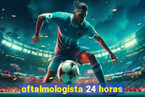 oftalmologista 24 horas